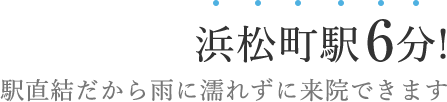 浜松町駅６分”駅直結だから雨に濡れずに来院できます