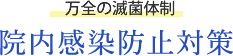 安心の減菌体制 院内感染防止対策